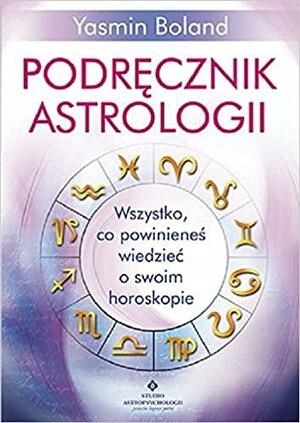 Podręcznik astrologii: wszystko co powinieneś wiedzieć o swoim horoskopie by Yasmin Boland