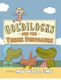 Goldilocks and the Three Dinosaurs by Mo Willems