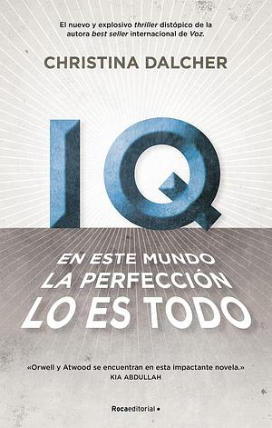 IQ: En este mundo la perfección lo es todo by Christina Dalcher, Ana Herrera