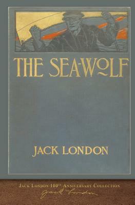 The Sea-Wolf: 100th Anniversary Collection by Jack London