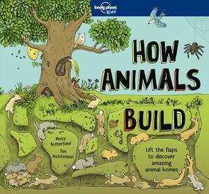 How Animals Build by Moira Butterfield, Lonely Planet Kids