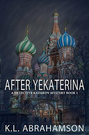 After Yekaterina (Detective Kazakov Mysteries Book 1) by K.L. Abrahamson