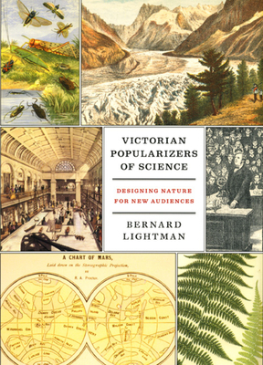 Victorian Popularizers of Science: Designing Nature for New Audiences by Bernard Lightman