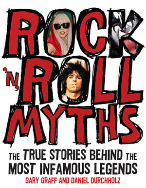 Rock 'n' Roll Myths: The True Stories Behind the Most Infamous Legends by Daniel Durchholz, Gary Graff