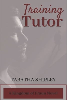 Training Tutor: A Kingdom of Fraun Novel by Tabatha Shipley