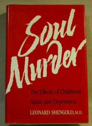 Soul Murder: The Effects Of Childhood Abuse And Deprivation by Leonard Shengold