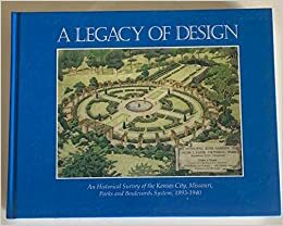 A Legacy of Design: An Historical Survey of the Kansas City, Missouri, Parks & Boulevards System, 1893-1940 by Deon Wolfenbarger, David Boutros, Charlotte R. White, Janice Lee