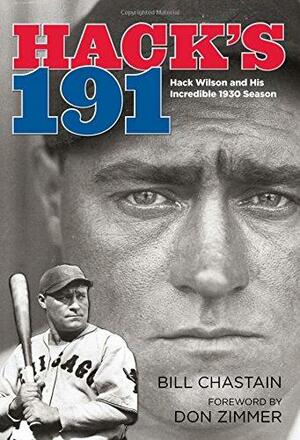 Hack's 191: Hack Wilson and His Incredible 1930 Season by Bill Chastain, Don Zimmer