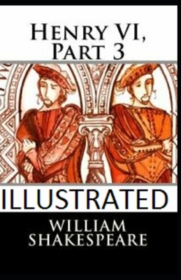 Henry VI, Part 3 Illustrated by William Shakespeare