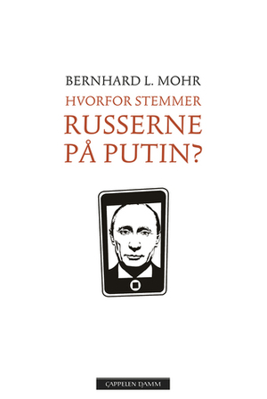 Hvorfor stemmer russerne på Putin? by Bernhard L. Mohr