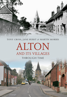 Alton and Its Villages Through Time by Martin Morris, Tony Cross, Jane Hurst