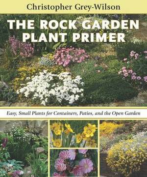 The Rock Garden Plant Primer: Easy, Small Plants for Containers, Patios, and the Open Garden by Christopher Grey-Wilson