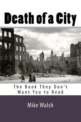 Death of a City: The Book They Don't Want You to Read by Mike Walsh