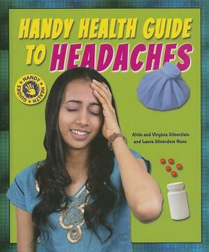 Handy Health Guide to Headaches by Virginia Silverstein, Laura Silverstein Nunn, Alvin Silverstein