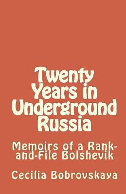 Twenty Years in Underground Russia: Memoirs of a Rank-And-File Bolshevik by Cecilia Bobrovskaya