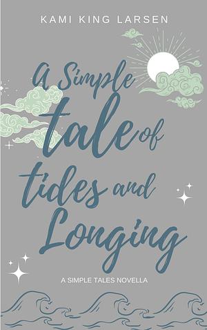 A Simple Tale of Tides and Longing: A Simple Tales Novella by Kami King Larsen