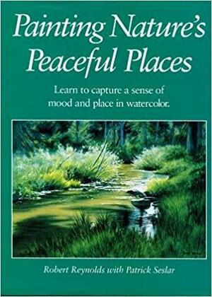 Painting Nature's Peaceful Places by Robert Reynolds