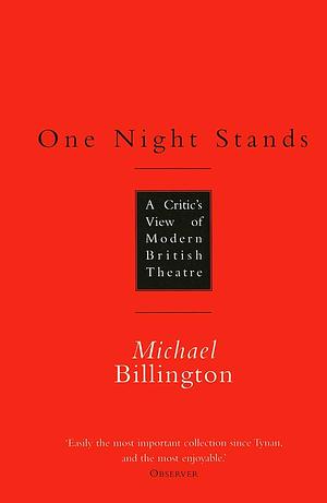 One Night Stands: A Critic's View of Modern British Theatre by Michael Billington