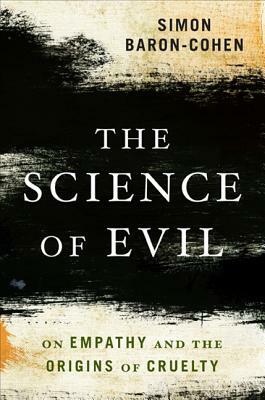 The Science of Evil: On Empathy and the Origins of Cruelty by Simon Baron-Cohen