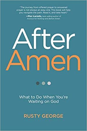 After Amen: What to Do While You're Waiting on God by Rusty George