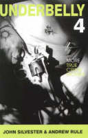 Underbelly 4: More True Crime Stories by Andrew Rule, John Silvester