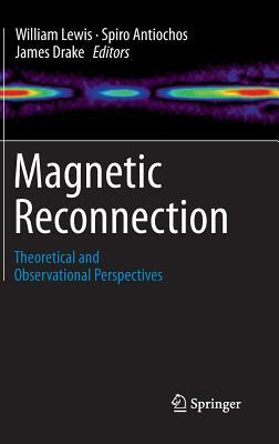 Magnetic Reconnection: Theoretical and Observational Perspectives by William Lewis