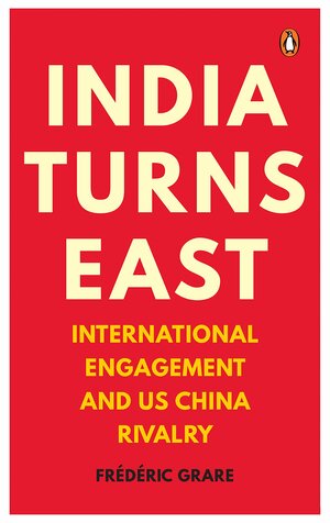 India Turns East: International Engagement and US-China Rivalry by Frederic Grare