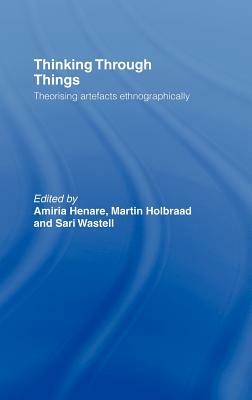 Thinking Through Things by Amiria Henare, Martin Holbraad, Sari Wastell