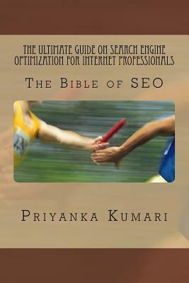 The Ultimate Guide on Search Engine Optimization for Internet Professionals: The Bible of SEO by Priyanka Kumari