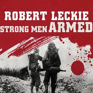 Strong Men Armed: The United States Marines Against Japan by Robert Leckie