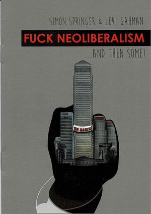 Fuck Neoliberalism... And Then Some! by Simon Springer, Levi Gahman