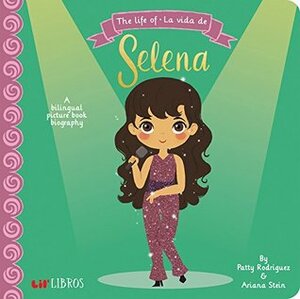 The Life of - La Vida de Selena: A Bilingual Picture Book Biography by Ariana Stein, Citlali Reyes, Patty Rodríguez