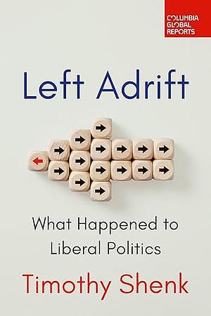 Left Adrift: What Happened to Liberal Politics by Timothy Shenk