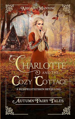 Charlotte and the Cozy Cottage by Abigail Manning, Abigail Manning