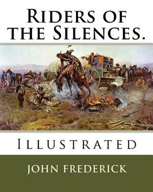 Riders of the Silences.: Illustrated by Frank Tenney Johnson, John Frederick