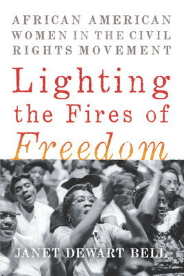 Lighting the Fires of Freedom: African American Women in the Civil Rights Movement by Janet Dewart Bell