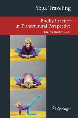 Yoga Traveling: Bodily Practice in Transcultural Perspective by 