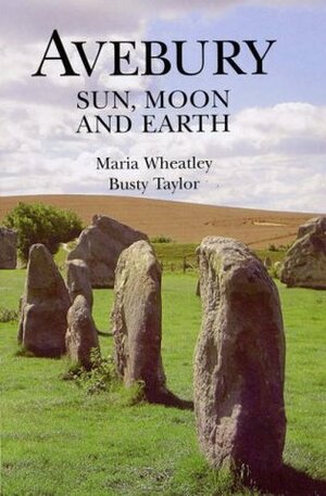 Avebury: Sun, Moon and Earth by Busty Taylor, Maria Wheatley