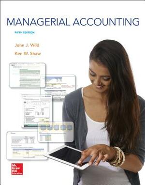 Managerial Accounting by Ken Shaw, John J. Wild