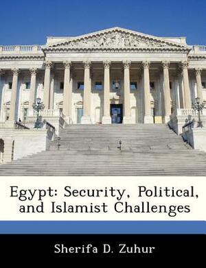 Egypt: Security, Political, and Islamist Challenges by Sherifa D. Zuhur