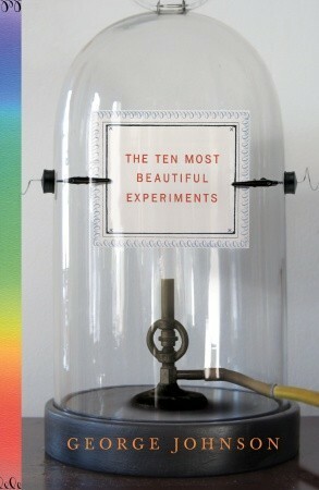 The Ten Most Beautiful Experiments by George Johnson