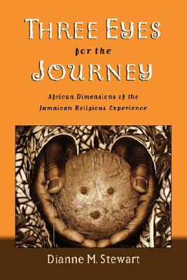 Three Eyes for the Journey: African Dimensions of the Jamaican Religious Experience by Dianne M. Stewart