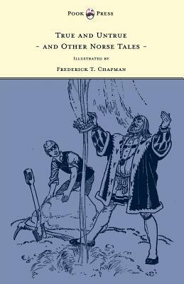 True and Untrue and Other Norse Tales - Illustrated by Frederick T. Chapman by Sigrid Undset