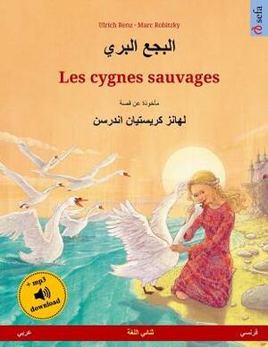 Les Cygnes Sauvages. Livre Bilingue Pour Enfants Adapté d'Un Conte de Fées de Hans Christian Andersen (Arabe - Français) by Ulrich Renz