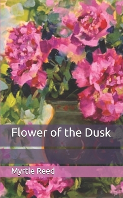 Flower of the Dusk by Myrtle Reed