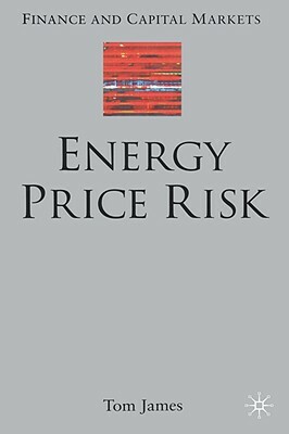 Energy Price Risk: Trading and Price Risk Management by T. James