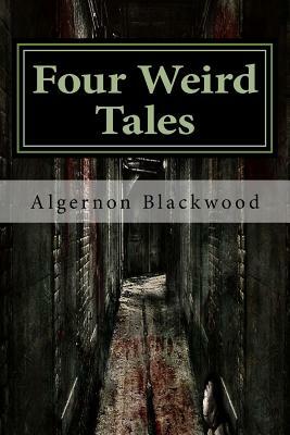 Four Weird Tales: Classics by Algernon Blackwood