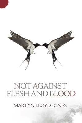 Not Against Flesh and Blood: The Battle Against Spiritual Wickedness in High Places by Martyn Lloyd-Jones