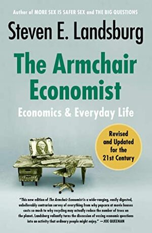 The Armchair Economist: Economics and Everyday Life by Steven E. Landsburg
