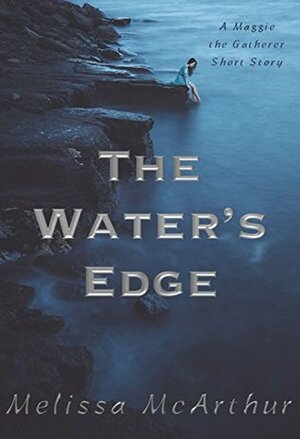 The Water's Edge: A Maggie the Gatherer Short Story by Melissa McArthur